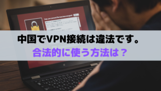 中国でVPN接続は違法？認可されている？